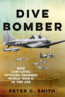 Dive Bomber: How Low-Level Attacks Changed World War II in the Air book