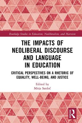The Impacts of Neoliberal Discourse and Language in Education: Critical Perspectives on a Rhetoric of Equality, Well-Being, and Justice by Mitja Sardoč