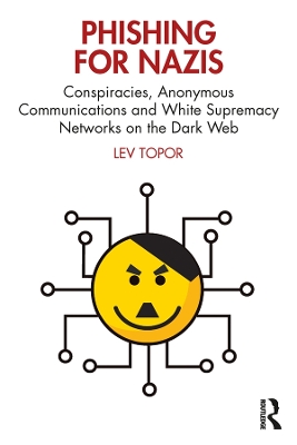 Phishing for Nazis: Conspiracies, Anonymous Communications and White Supremacy Networks on the Dark Web book