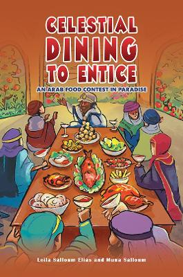 Celestial Dining to Entice: An Arab Food Contest in Paradise by Leila Salloum Elias