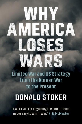 Why America Loses Wars: Limited War and US Strategy from the Korean War to the Present book