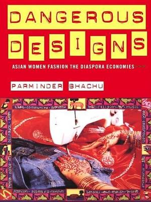 Dangerous Designs: Asian Women Fashion the Diaspora Economies by Parminder Bhachu
