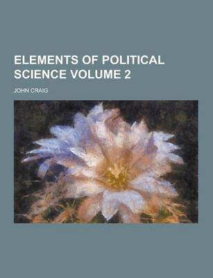 Elements of Political Science Volume 2 by John Craig