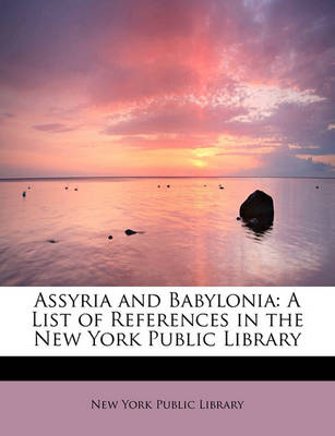 Assyria and Babylonia: A List of References in the New York Public Library book