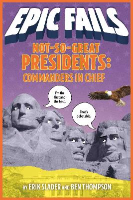 Not-So-Great Presidents: Commanders in Chief (Epic Fails #3) book
