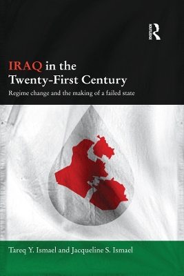 Iraq in the Twenty-First Century: Regime Change and the Making of a Failed State by Tareq Y. Ismael
