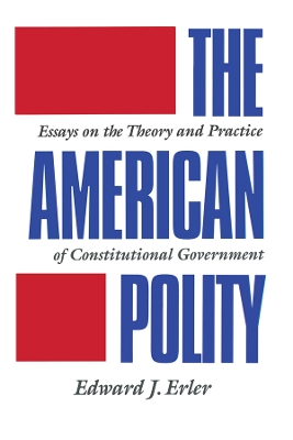 The American Polity: Essays On The Theory And Practice Of Constitutional Government book