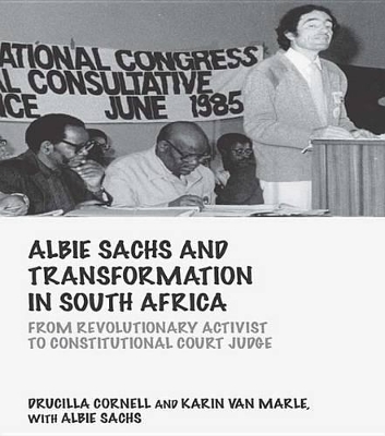 Albie Sachs and Transformation in South Africa: From Revolutionary Activist to Constitutional Court Judge by ucilla Cornell