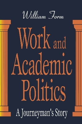Work and Academic Politics: A Journeyman's Story by William Form