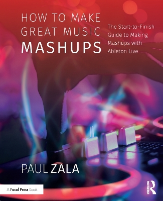 How to Make Great Music Mashups: The Start-to-Finish Guide to Making Mashups with Ableton Live by Paul Zala