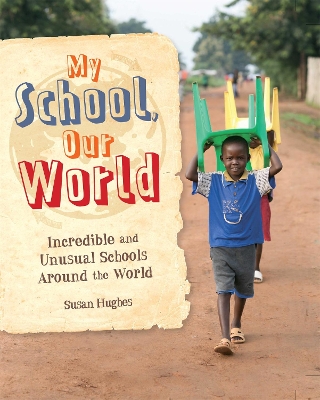 My School, Our World: Incredible and Unusual Schools Around the World by Susan Hughes