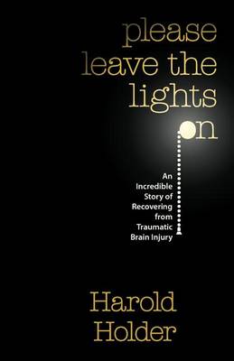 Please Leave the Lights On: An Incredible Story of Recovering from Traumatic Brain Surgery book