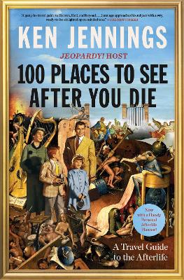 100 Places to See After You Die: A Travel Guide to the Afterlife book