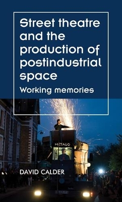 Street Theatre and the Production of Postindustrial Space: Working Memories book