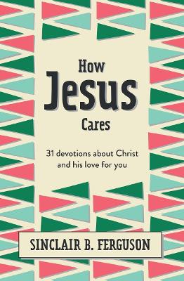 How Jesus Cares: 31 Devotions about Christ and his love for you book