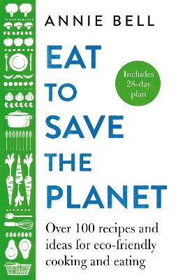 Eat to Save the Planet: Over 100 Recipes and Ideas for Eco-Friendly Cooking and Eating book