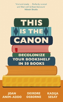 This is the Canon: Decolonize Your Bookshelves in 50 Books by Joan Anim-Addo