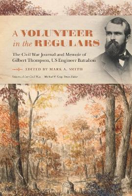 A Volunteer in the Regulars: The Civil War Journal and Memoir of Gilbert Thompson, US Engineer Battalion book