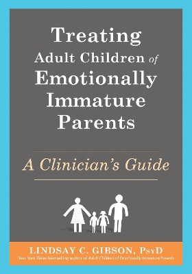 Treating Adult Children of Emotionally Immature Parents: A Clinician's Guide by Lindsay C. Gibson