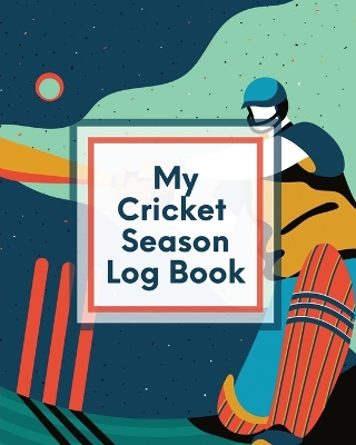 My Cricket Season Log Book: For Players Coaches Outdoor Sports book