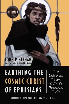 Earthing the Cosmic Christ of Ephesians--The Universe, Trinity, and Zhiyi's Threefold Truth, Volume 4: Commentary on Ephesians 2:13--3:21 book