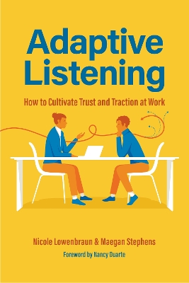Adaptive Listening: How to Cultivate Trust and Traction at Work (Communication for Leaders, Workplace Culture) book
