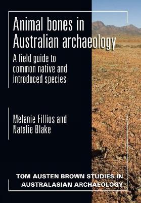 Animal Bones in Australian Archaeology: A Field Guide to Common Native and Introduced Species by Melanie Fillios