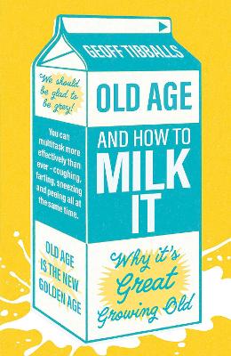 Old Age and How To Milk It: Why It's Great Growing Old book