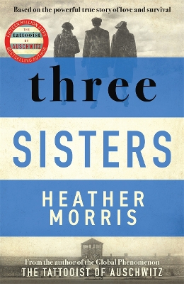 Three Sisters: A triumphant story of love and survival from the author of The Tattooist of Auschwitz by Heather Morris