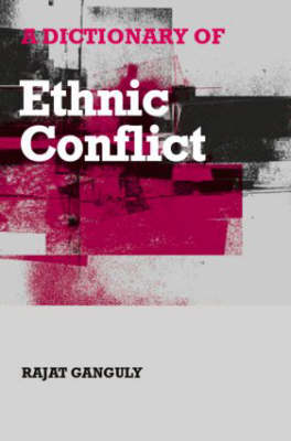Dictionary of Ethnic Conflict by Rajat Ganguly
