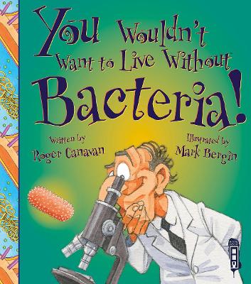 You Wouldn't Want To Live Without Bacteria! book