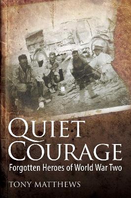Quiet Courage: Forgotten Heroes of World War Two book