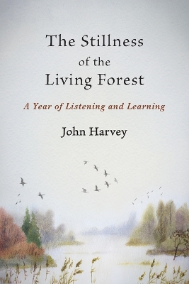 The Stillness of the Living Forest: A Year of Listening and Learning book