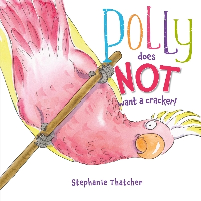 Polly Does NOT Want a Cracker! by Stephanie Thatcher
