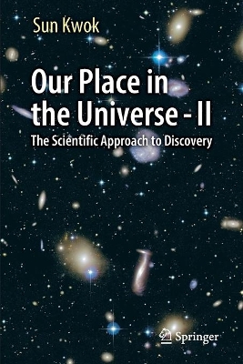 Our Place in the Universe - II: The Scientific Approach to Discovery by Sun Kwok