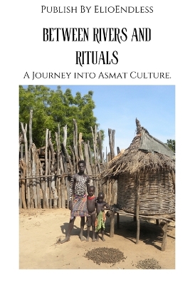 Between Rivers and Rituals: A Journey into Asmat Culture book