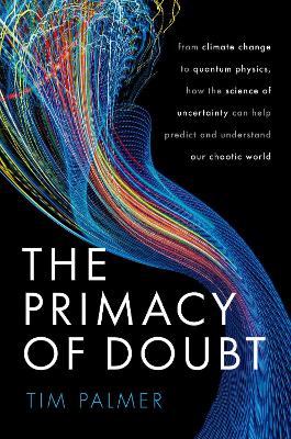 The Primacy of Doubt: From climate change to quantum physics, how the science of uncertainty can help predict and understand our chaotic world book