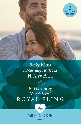 A Marriage Healed In Hawaii / Nurse's Secret Royal Fling: A Marriage Healed in Hawaii / Nurse's Secret Royal Fling (Mills & Boon Medical) by JC Harroway