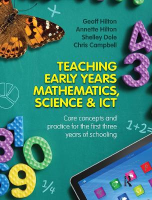 Teaching Early Years Mathematics, Science and ICT: Core concepts and practice for the first three years of schooling by Annette Hilton