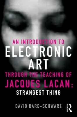 An Introduction to Electronic Art Through the Teaching of Jacques Lacan by David Bard-Schwarz