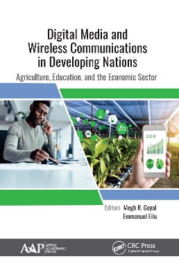 Digital Media and Wireless Communications in Developing Nations: Agriculture, Education, and the Economic Sector by Megh R. Goyal