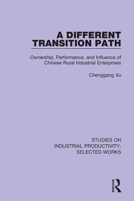 A A Different Transition Path: Ownership, Performance, and Influence of Chinese Rural Industrial Enterprises by Chenggang Xu