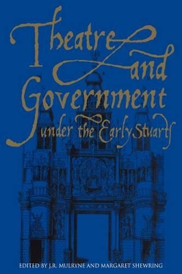 Theatre and Government under the Early Stuarts by J. R. Mulryne