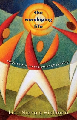 The Worshiping Life: Meditations on the Order of Worship book