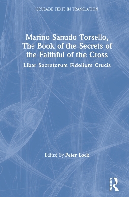 Marino Sanudo Torsello, the Book of the Secrets of the Faithful of the Cross by Peter Lock