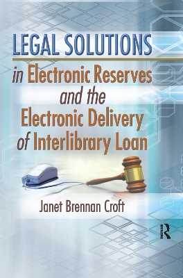 Legal Solutions in Electronic Reserves and the Electronic Delivery of Interlibrary Loan by Janet Brennan Croft