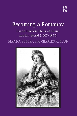 Becoming a Romanov. Grand Duchess Elena of Russia and her World (1807–1873) by Marina Soroka