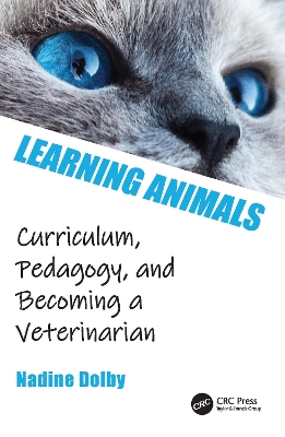 Learning Animals: Curriculum, Pedagogy and Becoming a Veterinarian by Nadine Dolby