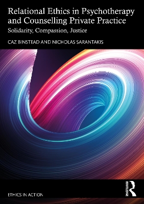 Relational Ethics in Psychotherapy and Counselling Private Practice: Solidarity, Compassion, Justice by Caz Binstead