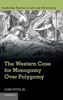 The Western Case for Monogamy over Polygamy by John Witte, Jr